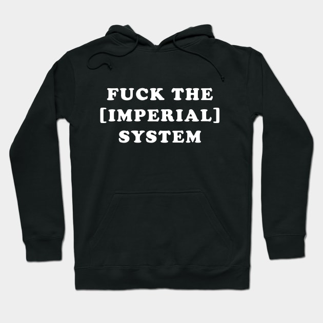 Fuck the Imperial system! Hoodie by Made by Popular Demand